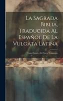 La Sagrada Biblia, Traducida Al Español De La Vulgata Latina