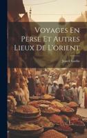 Voyages En Perse Et Autres Lieux De L'orient