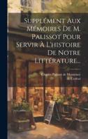 Supplément Aux Mémoires De M. Palissot Pour Servir À L'histoire De Notre Littérature...