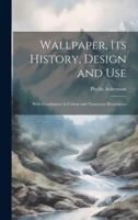 Wallpaper, Its History, Design and Use