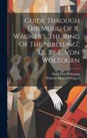 Guide Through The Music Of R. Wagner's 'The Ring Of The Nibelung', Tr. By E. Von Wolzogen