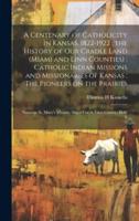 A Centenary of Catholicity in Kansas, 1822-1922; the History of Our Cradle Land (Miami and Linn Counties); Catholic Indian Missions and Missionaries of Kansas; The Pioneers on the Prairies