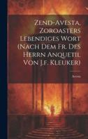 Zend-Avesta, Zoroasters Lebendiges Wort (Nach Dem Fr. Des Herrn Anquetil Von J.f. Kleuker)