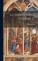 La Sainte Bible, Volume 1...