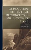 Of Induction, With Especial Reference to J.S. Mill's System of Logic