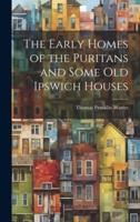 The Early Homes of the Puritans and Some Old Ipswich Houses