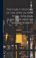 The Early History of the Jews in New York, 1654-1664. Some New Matter on the Subject