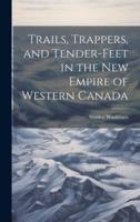 Trails, Trappers, and Tender-Feet in the New Empire of Western Canada
