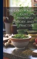 The Cold Water Cure, Its Principles' Theory, and Practice