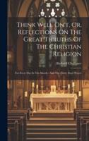 Think Well On't, Or, Reflections On The Great Thruths Of The Christian Religion