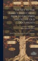 The Key to the Family Deed Chest. How to Decipher and Study Old Documents