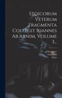 Stoicorum Veterum Fragmenta Collegit Ioannes Ab Arnim, Volume 3...