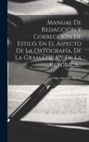 Manual De Redacción Y Corrección De Estilo, En El Aspecto De La Ortografía, De La Gramática Y De La Retórica...