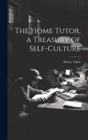 The Home Tutor, a Treasury of Self-Culture