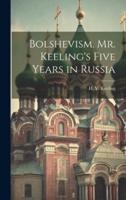 Bolshevism. Mr. Keeling's Five Years in Russia