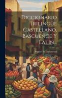 Diccionario Trilingüe Castellano, Bascuence Y Latín...