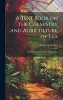A Text Book on the Chemistry and Agriculture of Tea