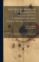 The First Six Books of the Elements of Euclid, With a Commentary and Geometrical Exercises