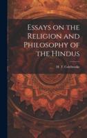 Essays on the Religion and Philosophy of the Hindus