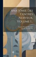 Anatomie Des Centres Nerveux, Volume 1...