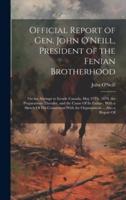 Official Report of Gen. John O'Neill, President of the Fenian Brotherhood