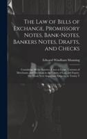 The Law of Bills of Exchange, Promissory Notes, Bank-Notes, Bankers Notes, Drafts, and Checks