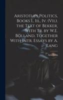 Aristotle's Politics, Books I., Iii., Iv. (Vii.). The Text of Bekker, With Tr. By W.E. Bolland, Together With Intr. Essays by A. Lang