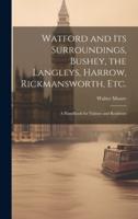 Watford and Its Surroundings, Bushey, the Langleys, Harrow, Rickmansworth, Etc.