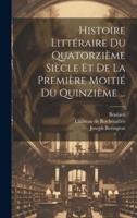 Histoire Littéraire Du Quatorzième Siècle Et De La Première Moitié Du Quinzième ...