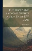 The Thousand and One Nights, a New Tr. By E.W. Lane