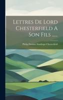 Lettres De Lord Chesterfield A Son Fils ......