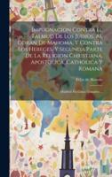 Impugnacion Contra El Talmud De Los Judios, Al Coran De Mahoma, Y Contra Los Hereges, Y Segunda Parte De La Religion Christiana, Apostolica, Catholica Y Romana