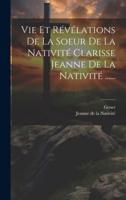 Vie Et Révélations De La Soeur De La Nativité Clarisse Jeanne De La Nativité ......