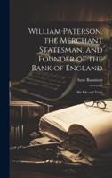 William Paterson, the Merchant Statesman, and Founder of the Bank of England