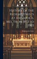 History of the Redemptorists at Annapolis, Md., From 1853 to 1903