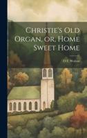 Christie's Old Organ, or, Home Sweet Home