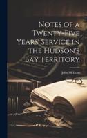 Notes of a Twenty-Five Years' Service in the Hudson's Bay Territory