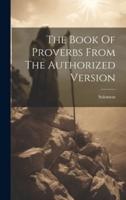 The Book Of Proverbs From The Authorized Version