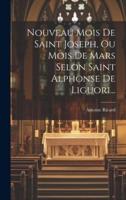 Nouveau Mois De Saint Joseph, Ou Mois De Mars Selon Saint Alphonse De Liguori...