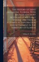 The History of Saint Augustine, Florida, With an Introductory Account of the Early Spanish and French Attempts at Exploration and Settlement in the Territory of Florida