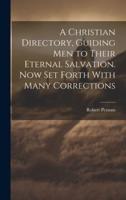A Christian Directory, Guiding Men to Their Eternal Salvation. Now Set Forth With Many Corrections