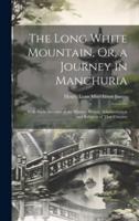 The Long White Mountain, Or, a Journey in Manchuria