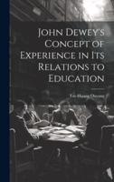 John Dewey's Concept of Experience in Its Relations to Education