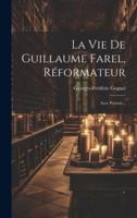 La Vie De Guillaume Farel, Réformateur