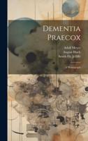 Dementia Praecox; A Monograph