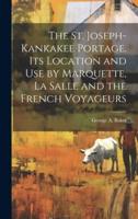 The St. Joseph-Kankakee Portage. Its Location and Use by Marquette, La Salle and the French Voyageurs
