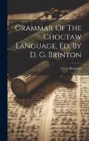 Grammar Of The Choctaw Language, Ed. By D. G. Brinton