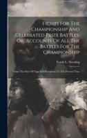 Fights For The Championship And Celebrated Prize Battles, Or, Accounts Of All The Battles For The Championship