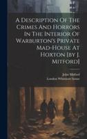 A Description Of The Crimes And Horrors In The Interior Of Warburton's Private Mad-House At Hoxton [By J. Mitford]