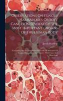 Observations On Fungus Haematodes Or Soft Cancer In Several Of The Most Important Organs Of The Human Body